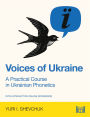 Voices of Ukraine: A Practical Course in Ukrainian Phonetics: A Practical Course in Ukrainian Phonetics