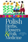 Polish Herbs, Flowers & Folk Medicine: Revised Edition