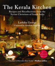 Title: The Kerala Kitchen, Expanded Edition: Recipes and Recollections from the Syrian Christians of South India, Author: Lathika George