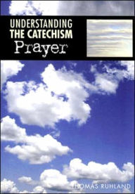 Title: Understanding the Catechism: Prayer / Edition 1, Author: Thomas Ruhland