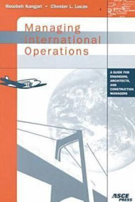 Title: Managing International Operations: A Guide for Engineers, Architects, and Construction Managers / Edition 1, Author: Roozbeh Kangari