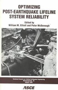 Title: Optimizing Post-Earthquake Lifeline System Reliability, Author: William M. Elliott