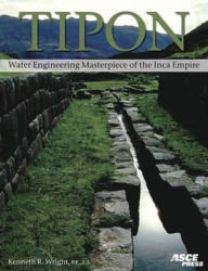 Title: Tipon: Water Engineering Masterpiece of the Inca Empire, Author: Kenneth R. Wright