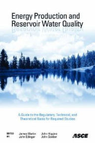 Title: Energy Production and Reservoir Water Quality: A Guide to the Regulatory, Technical, and Theoretical Basis for Required Studies, Author: James Martin