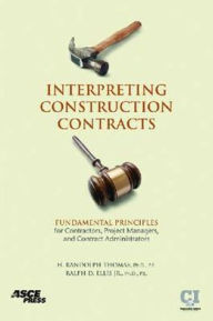 Title: Interpreting Construction Contracts: Fundamental Principles for Contractors, Project Managers, and Contract Administrators / Edition 1, Author: H. Randolph Thomas