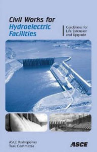 Title: Civil Works for Hydroelectric Facilities: Guidelines for Life Extension Upgrade, Author: ASCE Hydropower Task Committee