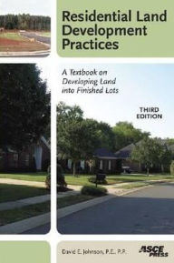 Title: Residential Land Development Practices: A Textbook on Developing Land into Finished Lots, Third Edition / Edition 3, Author: David E. Johnson