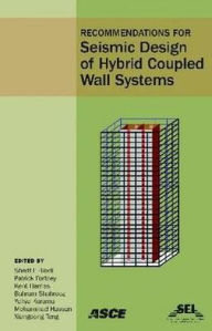 Title: Recommendations for Seismic Design of Hybrid Coupled Wall Systems, Author: Yahya C. Kurama