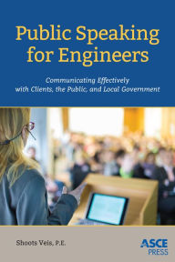 Title: Public Speaking for Engineers: Communicating Effectively with Clients, the Public, and Local Government, Author: Christopher A (Shoots) Veis