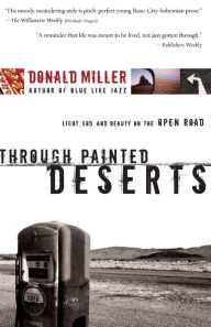 Title: Through Painted Deserts: Light, God, and Beauty on the Open Road, Author: Donald Miller