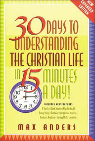 Title: 30 Days to Understanding the Christian Life in 15 Minutes a Day!: Expanded Edition, Author: Max Anders