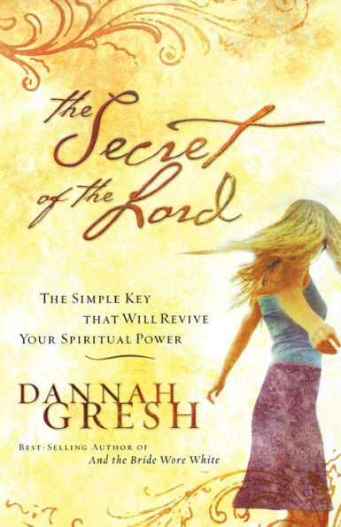 The Secret of the Lord: The Simple Key that Will Revive Your Spiritual Power