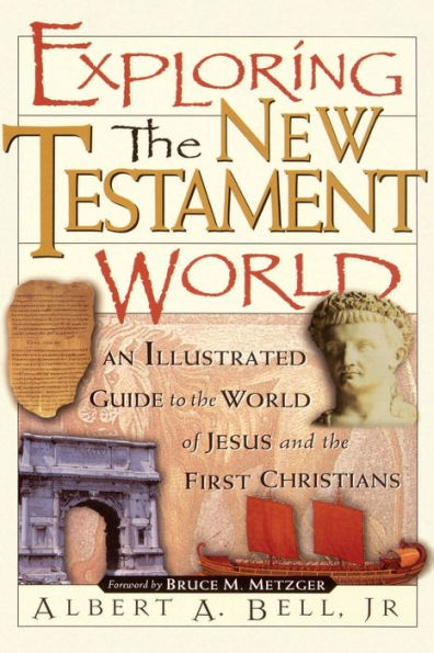 Exploring the New Testament World: An Illustrated Guide to the World of Jesus and the First Christians