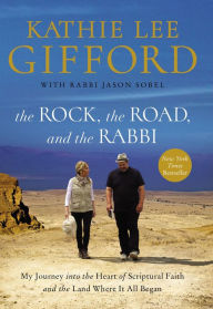 Title: The Rock, the Road, and the Rabbi: My Journey Into the Heart of Scriptural Faith and the Land Where It All Began, Author: Kathie Lee Gifford