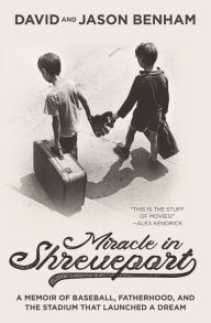 Title: Miracle in Shreveport: A Memoir of Baseball, Fatherhood, and the Stadium that Launched a Dream, Author: David Benham
