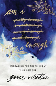 Am I Enough?: Embracing the Truth About Who You Are