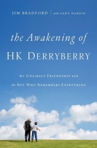 Title: The Awakening of HK Derryberry: My Unlikely Friendship with the Boy Who Remembers Everything, Author: Jim Bradford