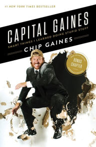 Title: Capital Gaines: Smart Things I Learned Doing Stupid Stuff, Author: Chip Gaines