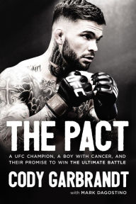 Title: The Pact: A UFC Champion, a Boy with Cancer, and Their Promise to Win the Ultimate Battle, Author: Cody Garbrandt