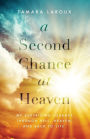 A Second Chance at Heaven: My Surprising Journey Through Hell, Heaven, and Back to Life