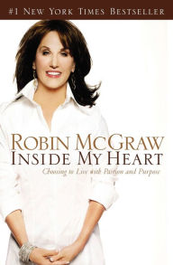 Title: Inside My Heart: Choosing to Live with Passion and Purpose, Author: Robin McGraw