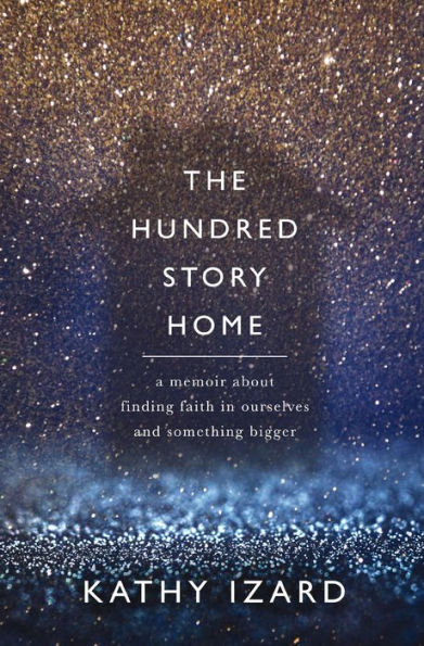 The Hundred Story Home: A Memoir About Finding Faith in Ourselves and Something Bigger