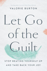 Free audiobook downloads for nook Let Go of the Guilt: Stop Beating Yourself Up and Take Back Your Joy by Valorie Burton