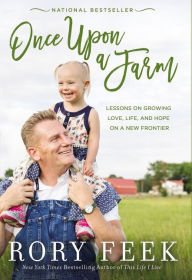 Title: Once Upon a Farm: Lessons on Growing Love, Life, and Hope on a New Frontier, Author: Rory Feek