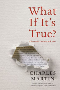 Title: What If It's True?: A Storyteller's Journey with Jesus, Author: Charles Martin