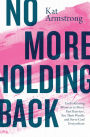 No More Holding Back: Emboldening Women to Move Past Barriers, See Their Worth, and Serve God Everywhere