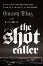 The Shot Caller: A Latino Gangbanger's Miraculous Escape from a Life of Violence to a New Life in Christ