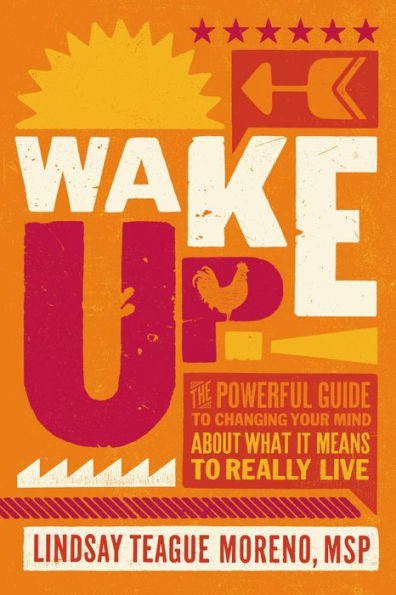 Wake Up!: The Powerful Guide to Changing Your Mind About What It Means Really Live
