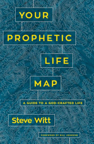 Title: Your Prophetic Life Map: A Guide to a God-Crafted Life, Author: Steve Witt