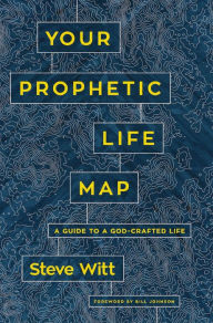 Title: Your Prophetic Life Map: A Guide to a God-Crafted Life, Author: Steve Witt