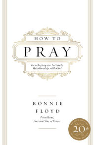 Title: How to Pray: Developing an Intimate Relationship with God, Author: Ronnie Floyd