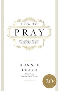 Title: How to Pray: Developing an Intimate Relationship with God, Author: Ronnie Floyd