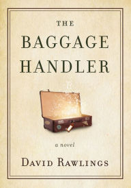 Title: The Baggage Handler: A Novel, Author: David Rawlings