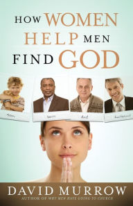 Title: How Women Help Men Find God, Author: David Murrow