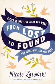 Title: From Lost to Found: Giving Up What You Think You Want for What Will Set You Free, Author: Nicole Zasowski