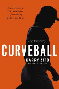Title: Curveball: How I Discovered True Fulfillment After Chasing Fortune and Fame, Author: Barry Zito