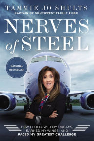 Title: Nerves of Steel: How I Followed My Dreams, Earned My Wings, and Faced My Greatest Challenge, Author: Tammie Jo Shults