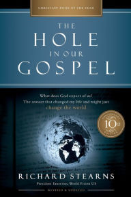 Title: The Hole in Our Gospel 10th Anniversary Edition: What Does God Expect of Us? The Answer That Changed My Life and Might Just Change the World, Author: Richard Stearns