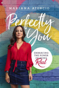 Pdf books search and download Perfectly You: Embracing the Power of Being Real by Mariana Atencio