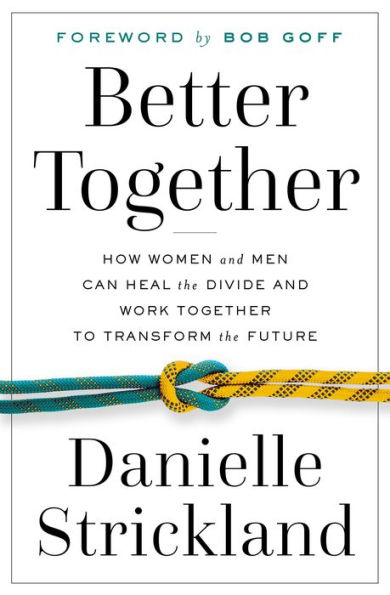 Better Together: How Women and Men Can Heal the Divide Work Together to Transform Future