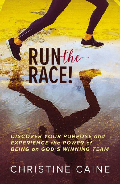 Run the Race!: Discover Your Purpose and Experience Power of Being on God's Winning Team