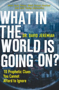 Title: What in the World Is Going On?: 10 Prophetic Clues You Cannot Afford to Ignore, Author: David Jeremiah