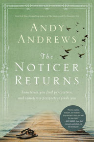 Title: The Noticer Returns: Sometimes You Find Perspective, and Sometimes Perspective Finds You, Author: Andy Andrews