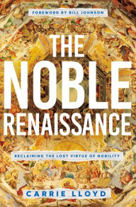 Free ebook download for mp3 The Noble Renaissance: Reclaiming the Lost Virtue of Nobility by Carrie Lloyd, Bill Johnson