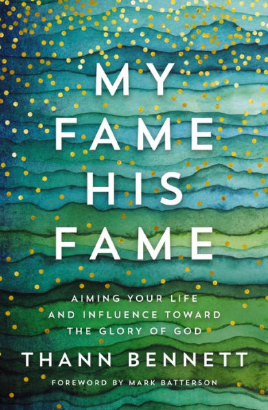 My Fame, His Fame: Aiming Your Life and Influence Toward the Glory of God