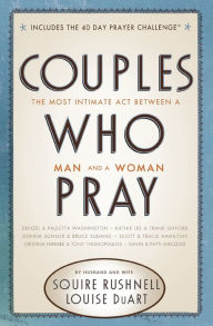 Title: Couples Who Pray: The Most Intimate Act Between a Man and a Woman, Author: Squire Rushnell